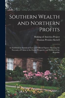 Bild des Verkufers fr Southern Wealth and Northern Profits: As Exhibited in Statistical Facts and Official Figures: Showing the Necessity of Union to the Future Prosperity and Welfare of the Republic zum Verkauf von moluna
