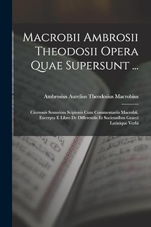 Image du vendeur pour Macrobii Ambrosii Theodosii Opera Quae Supersunt .: Ciceronis Somnium Scipionis Cum Commentariis Macrobii. Excerpta E Libro De Differentiis Et Societatibus Graeci Latinique Verbi (Latin Edition) mis en vente par moluna