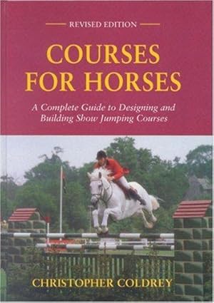 Imagen del vendedor de Courses for Horses: Complete Guide to Constructing Show Jumping Courses a la venta por WeBuyBooks