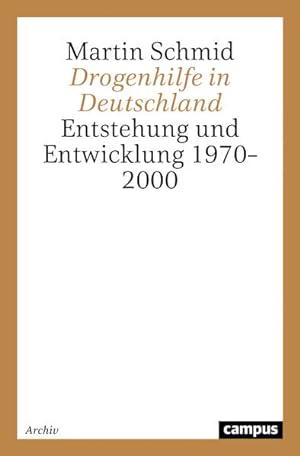 Drogenhilfe in Deutschland : Entstehung und Entwicklung 1970 - 2000. Campus Forschung; Bd. 870.