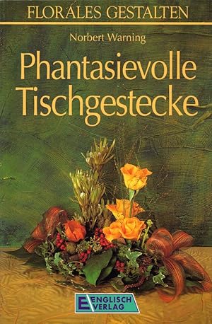 Phantasievolle Tischgestecke. (= Florales Gestalten).
