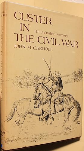 Custer In The Civil War His Unfinished Memoirs