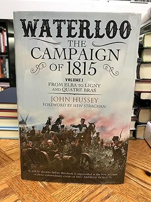 Waterloo - The Campaign of 1815 Volume I: From Elba to Ligny and Quatre Bras