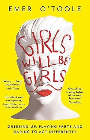 Seller image for Girls Will Be Girls: Dressing Up, Playing Parts and Daring to Act Differently for sale by WeBuyBooks