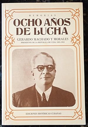 Bild des Verkufers fr Ocho Anos de Lucha: Gerardo Machado y Morales, presidente de la Republica de Cuba, 1925-1933 (Memorias) zum Verkauf von Raritan River Books