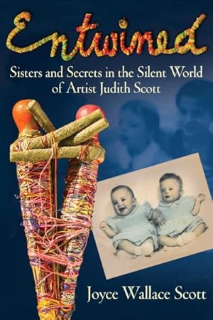 Imagen del vendedor de Entwined : Sisters and Secrets in the Silent World of Artist Judith Scott a la venta por GreatBookPrices