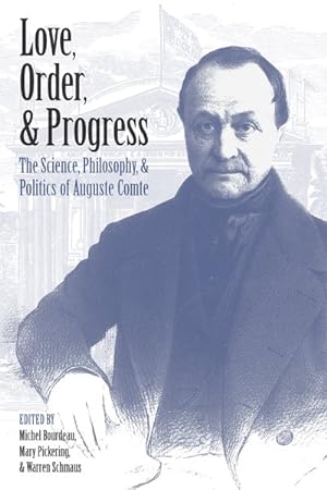 Seller image for Love, Order, & Progress : The Science, Philosophy, & Politics of Auguste Comte for sale by GreatBookPrices