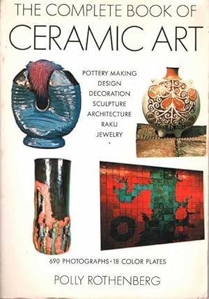 Seller image for The Complete Book of Ceramic Art: Pottery Making, Design, Decoration, Sculpture, Architecture, Raku, Jewelry for sale by Leura Books