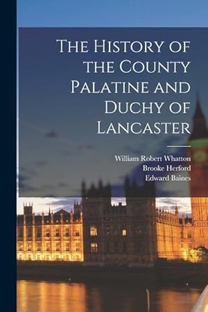 Immagine del venditore per The History of the County Palatine and Duchy of Lancaster venduto da moluna