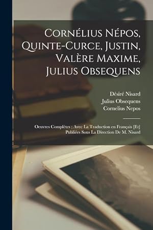 Bild des Verkufers fr Cornlius Npos, Quinte-Curce, Justin, Valre Maxime, Julius Obsequens: Oeuvres compltes; avec la traduction en franais [et] publies sous la direction de M. Nisard (French Edition) zum Verkauf von moluna