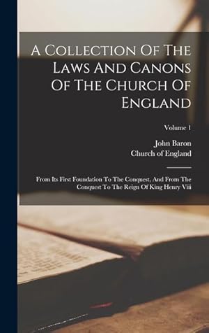 Bild des Verkufers fr A Collection Of The Laws And Canons Of The Church Of England: From Its First Foundation To The Conquest, And From The Conquest To The Reign Of King Henry Viii; Volume 1 zum Verkauf von moluna