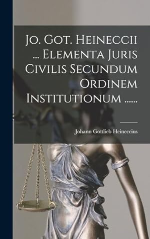 Bild des Verkufers fr Jo. Got. Heineccii . Elementa Juris Civilis Secundum Ordinem Institutionum . (Latin Edition) zum Verkauf von moluna