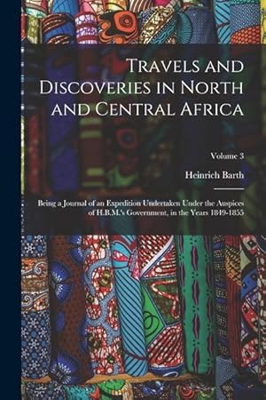 Bild des Verkufers fr Travels and Discoveries in North and Central Africa: Being a Journal of an Expedition Undertaken Under the Auspices of H.B.M.'s Government, in the Years 1849-1855; Volume 3 zum Verkauf von moluna