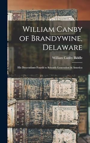 Bild des Verkufers fr William Canby of Brandywine, Delaware: His Descendants Fourth to Seventh Generation in America zum Verkauf von moluna