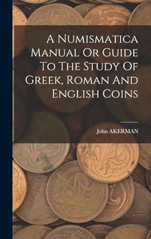 Bild des Verkufers fr A Numismatica Manual Or Guide To The Study Of Greek, Roman And English Coins zum Verkauf von moluna