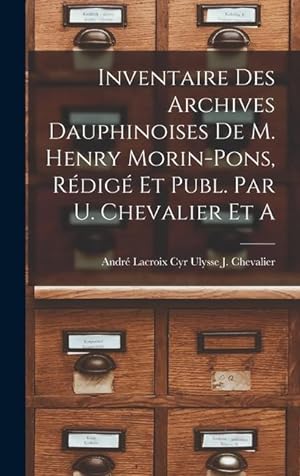 Bild des Verkufers fr Inventaire des Archives Dauphinoises de m. Henry Morin-Pons, Rdig et Publ. par U. Chevalier et A zum Verkauf von moluna