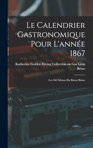 Bild des Verkufers fr Le Calendrier Gastronomique Pour L'anne 1867: Les 365 Menus du Baron Brisse zum Verkauf von moluna
