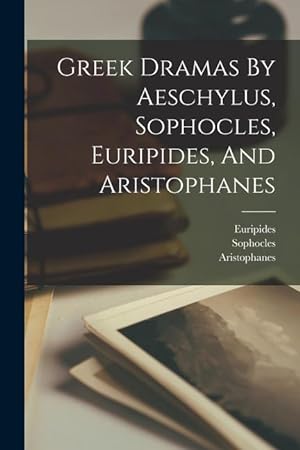 Bild des Verkufers fr Greek Dramas By Aeschylus, Sophocles, Euripides, And Aristophanes zum Verkauf von moluna