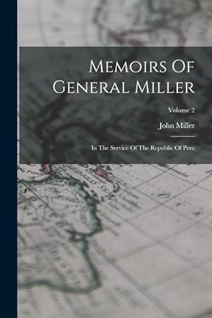 Bild des Verkufers fr Memoirs Of General Miller: In The Service Of The Republic Of Peru; Volume 2 zum Verkauf von moluna