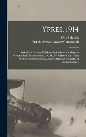 Bild des Verkufers fr Ypres, 1914; an Official Account Published by Order of the German General Staff; Translation by G.C.W., With Introd. and Notes by the Historical Section, Military Branch, Committee of Imperial Defence zum Verkauf von moluna