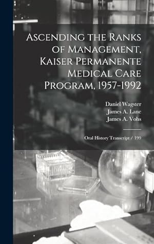 Bild des Verkufers fr Ascending the Ranks of Management, Kaiser Permanente Medical Care Program, 1957-1992: Oral History Transcript / 199 zum Verkauf von moluna