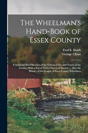 Immagine del venditore per The Wheelman's Hand-Book of Essex County: Containing Brief Sketches of the Various Cities and Towns of the County, With a List of Their Objects of . of the League of Essex County Wheelmen venduto da moluna