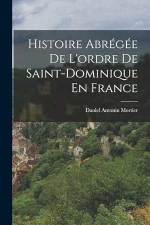Bild des Verkufers fr Histoire Abrge De L ordre De Saint-Dominique En France zum Verkauf von moluna