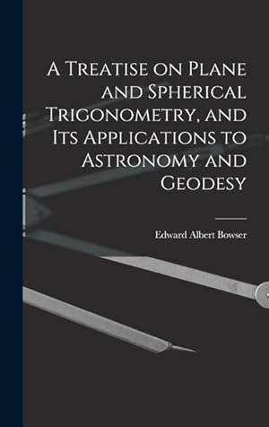 Bild des Verkufers fr A Treatise on Plane and Spherical Trigonometry, and its Applications to Astronomy and Geodesy zum Verkauf von moluna