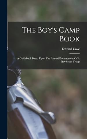 Bild des Verkufers fr The Boy's Camp Book: A Guidebook Based Upon The Annual Encampment Of A Boy Scout Troop zum Verkauf von moluna