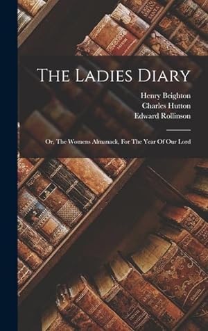 Seller image for The Ladies Diary: Or, The Womens Almanack, For The Year Of Our Lord for sale by moluna