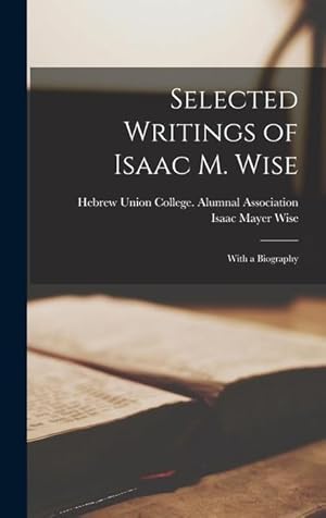 Bild des Verkufers fr Selected Writings of Isaac M. Wise: With a Biography zum Verkauf von moluna