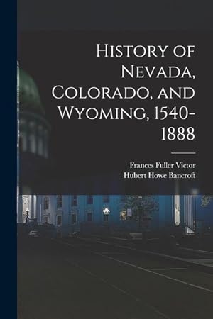 Seller image for History of Nevada, Colorado, and Wyoming, 1540-1888 for sale by moluna