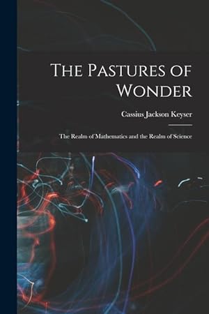 Bild des Verkufers fr The Pastures of Wonder; the Realm of Mathematics and the Realm of Science zum Verkauf von moluna