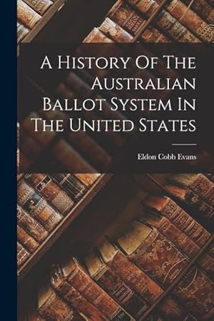 Seller image for A History Of The Australian Ballot System In The United States for sale by moluna