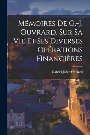 Imagen del vendedor de Mmoires De G.-J. Ouvrard, Sur Sa Vie Et Ses Diverses Oprations Fnancires (French Edition) a la venta por moluna