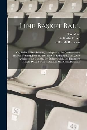 Bild des Verkufers fr Line Basket Ball; or, Basket Ball for Women, as Adopted by the Conference on Physical Training, Held in June, 1899, at Springfield, Mass., Also . Dr. A. Bertha Foster, and Miss Senda Berenson zum Verkauf von moluna