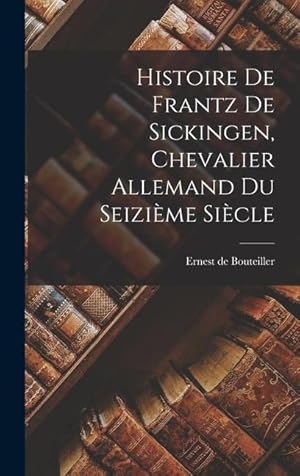 Bild des Verkufers fr Histoire De Frantz De Sickingen, Chevalier Allemand Du Seizime Sicle (French Edition) zum Verkauf von moluna
