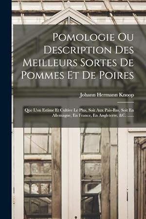 Bild des Verkufers fr Pomologie Ou Description Des Meilleurs Sortes De Pommes Et De Poires: Que L'on Estime Et Cultive Le Plus, Soit Aux Pais-bas, Soit En Allemagne, En France, En Angleterre, &c. . (French Edition) zum Verkauf von moluna