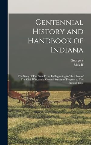Image du vendeur pour Centennial History and Handbook of Indiana: The Story of The State From its Beginning to The Close of The Civil war, and a General Survey of Progress to The Present Time mis en vente par moluna