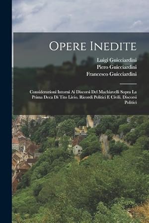 Bild des Verkufers fr Opere Inedite: Considerazioni Intorni Ai Discorsi Del Machiavelli Sopra La Prima Deca Di Tito Livio. Ricordi Politici E Civili. Discorsi Politici zum Verkauf von moluna