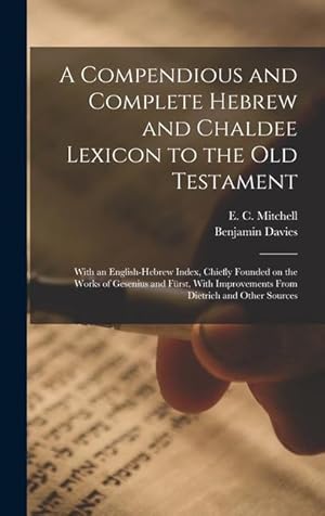 Bild des Verkufers fr A Compendious and Complete Hebrew and Chaldee Lexicon to the Old Testament With an English-Hebrew Index, Chiefly Founded on the Works of Gesenius and zum Verkauf von moluna