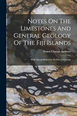 Bild des Verkufers fr Notes On The Limestones And General Geology Of The Fiji Islands: With Special Reference To The Lau Group zum Verkauf von moluna