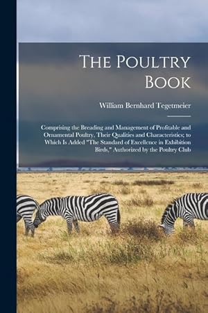 Bild des Verkufers fr The Poultry Book: Comprising the Breading and Management of Profitable and Ornamental Poultry, Their Qualities and Characteristics; to Which Is Added . Birds," Authorized by the Poultry Club zum Verkauf von moluna