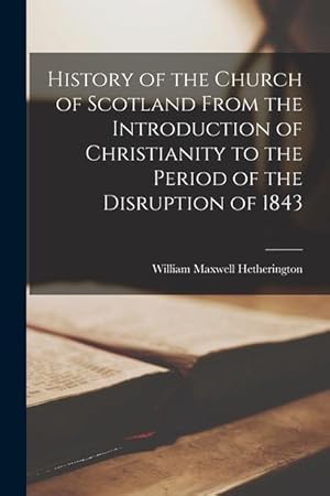Bild des Verkufers fr History of the Church of Scotland From the Introduction of Christianity to the Period of the Disruption of 1843 zum Verkauf von moluna