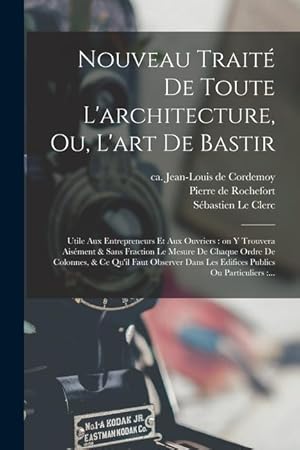 Imagen del vendedor de Nouveau trait de toute l'architecture, ou, L'art de bastir: Utile aux entrepreneurs et aux ouvriers: on y trouvera aisment & sans fraction le mesure . publics ou particuliers: . (French Edition) a la venta por moluna