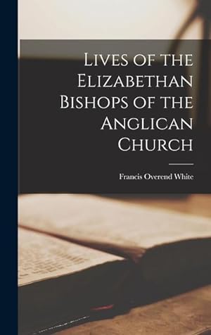 Seller image for Lives of the Elizabethan Bishops of the Anglican Church for sale by moluna