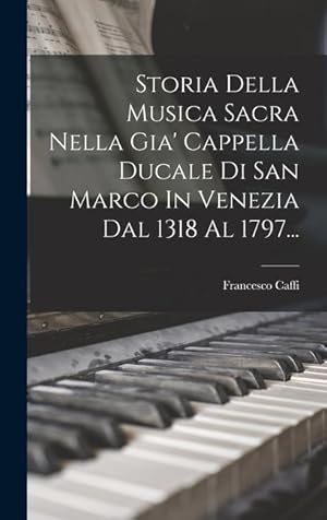 Bild des Verkufers fr Storia Della Musica Sacra Nella Gia' Cappella Ducale Di San Marco In Venezia Dal 1318 Al 1797. (Italian Edition) zum Verkauf von moluna