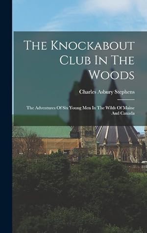 Bild des Verkufers fr The Knockabout Club In The Woods: The Adventures Of Six Young Men In The Wilds Of Maine And Canada zum Verkauf von moluna