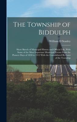 Bild des Verkufers fr The Township of Biddulph: Short Sketch of Municipal History and Official Life, With Some of the Most Important Municipal Events From the Pioneer Days . With the Consolidated By-laws of the Township zum Verkauf von moluna