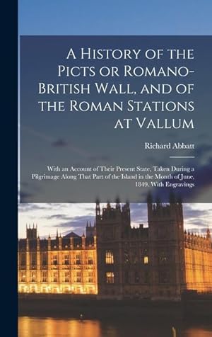 Bild des Verkufers fr A History of the Picts or Romano-British Wall, and of the Roman Stations at Vallum: With an Account of Their Present State, Taken During a Pilgrimage zum Verkauf von moluna